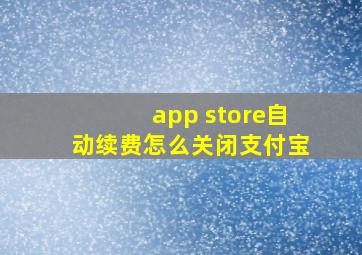 app store自动续费怎么关闭支付宝